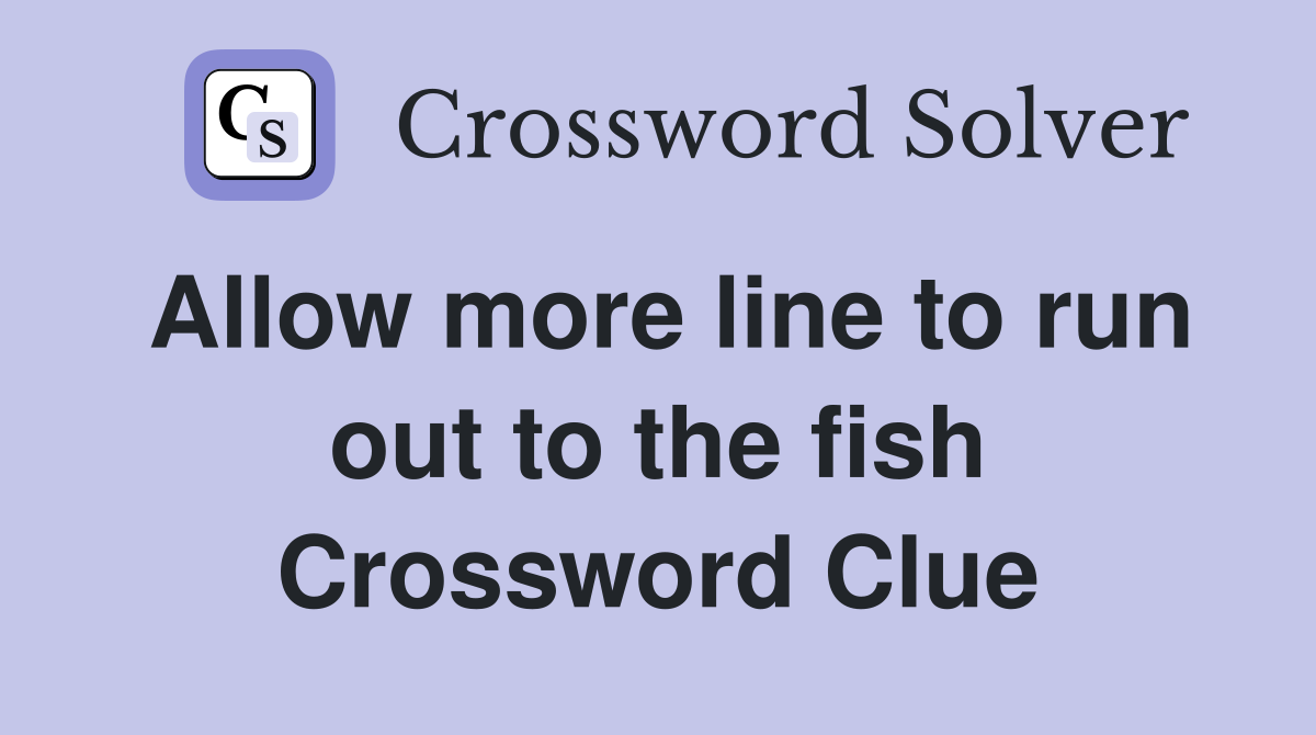 Allow more line to run out to the fish Crossword Clue Answers